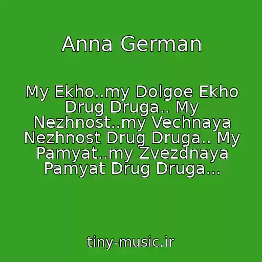کاور آهنگ Anna German از My Ekho..my Dolgoe Ekho Drug Druga.. My Nezhnost..my Vechnaya Nezhnost Drug Druga.. My Pamyat..my Zvezdnaya Pamyat Drug Druga...