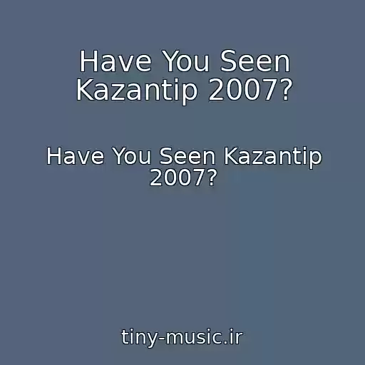 کاور آهنگ Have You Seen Kazantip 2007? از Have You Seen Kazantip 2007?