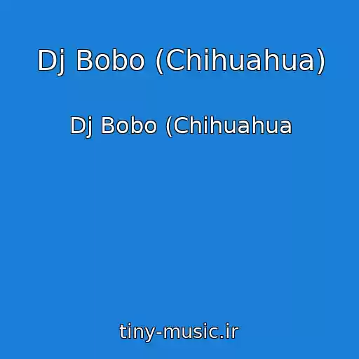 کاور آهنگ Dj Bobo (Chihuahua) از Dj Bobo (Chihuahua