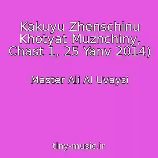 کاور آهنگ Kakuyu Zhenschinu Khotyat Muzhchiny, Chast 1, 25 Yanv 2014) از Master Ali Al Uvaysi