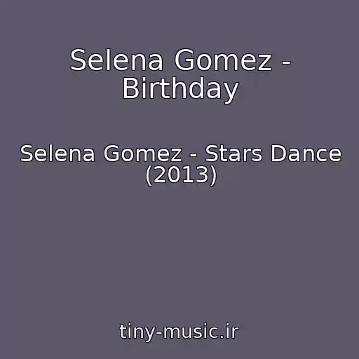 کاور آهنگ Selena Gomez - Birthday از Selena Gomez - Stars Dance (2013)