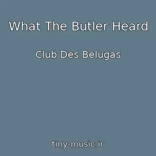 کاور آهنگ What The Butler Heard از Club Des Belugas