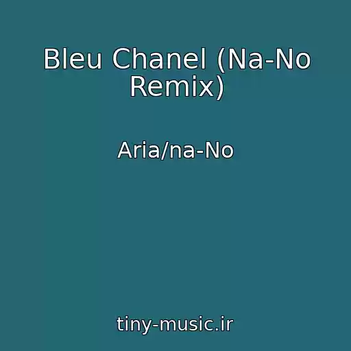 کاور آهنگ Bleu Chanel (Na-No Remix) از Aria/na-No