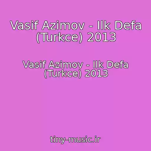 کاور آهنگ Vasif Azimov - Ilk Defa (Turkce) 2013 از Vasif Azimov - Ilk Defa (Turkce) 2013