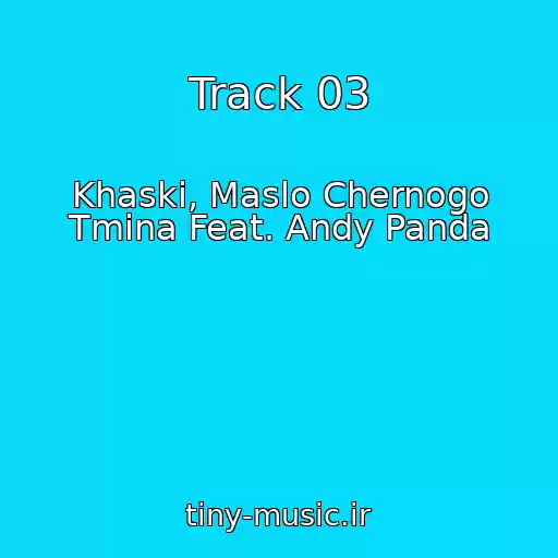 کاور آهنگ Track 03 از Khaski, Maslo Chernogo Tmina Feat. Andy Panda