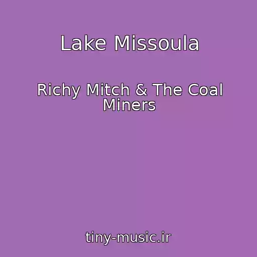 کاور آهنگ Lake Missoula از Richy Mitch & The Coal Miners