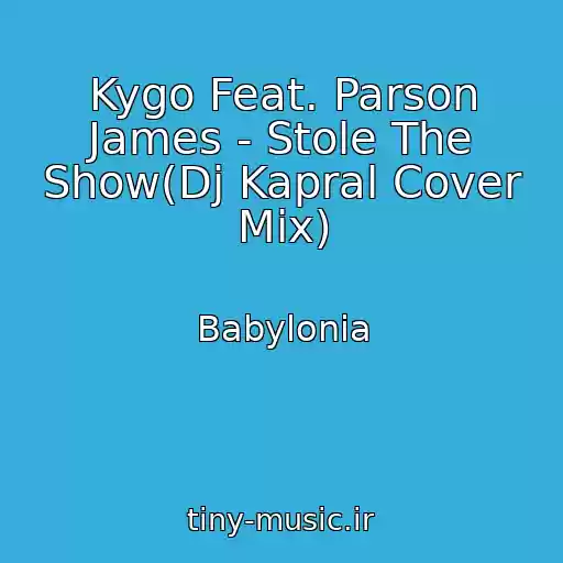کاور آهنگ Kygo Feat. Parson James - Stole The Show(Dj Kapral Cover Mix) از Babylonia