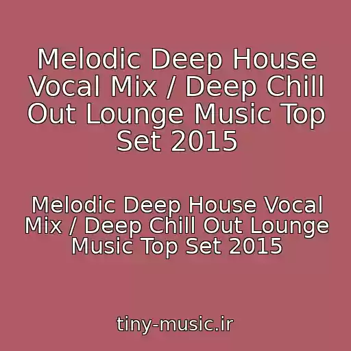 کاور آهنگ Melodic Deep House Vocal Mix / Deep Chill Out Lounge Music Top Set 2015 از Melodic Deep House Vocal Mix / Deep Chill Out Lounge Music Top Set 2015