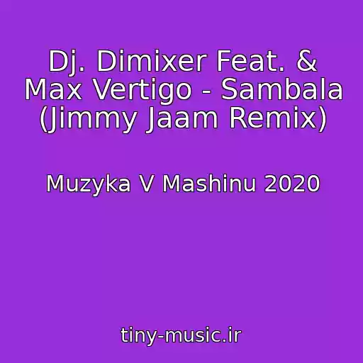 کاور آهنگ Dj. Dimixer Feat. & Max Vertigo - Sambala (Jimmy Jaam Remix) از Muzyka V Mashinu 2020