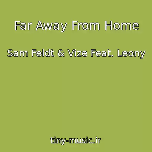 کاور آهنگ Far Away From Home از Sam Feldt & Vize Feat. Leony