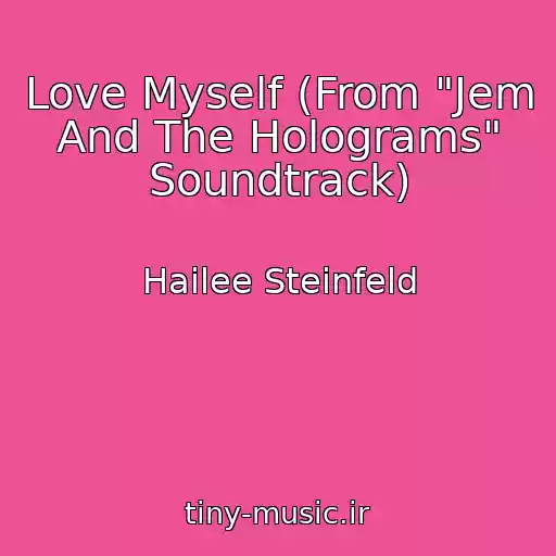 کاور آهنگ Love Myself (From "Jem And The Holograms" Soundtrack) از Hailee Steinfeld