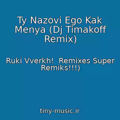 کاور آهنگ Ty Nazovi Ego Kak Menya (Dj Timakoff Remix) از Ruki Vverkh!  Remixes Super Remiks!!!)