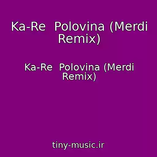 کاور آهنگ Ka-Re  Polovina (Merdi Remix) از Ka-Re  Polovina (Merdi Remix)