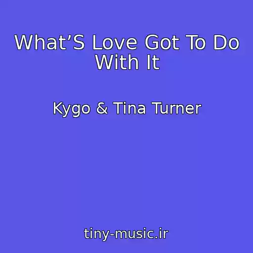 کاور آهنگ What’S Love Got To Do With It از Kygo & Tina Turner