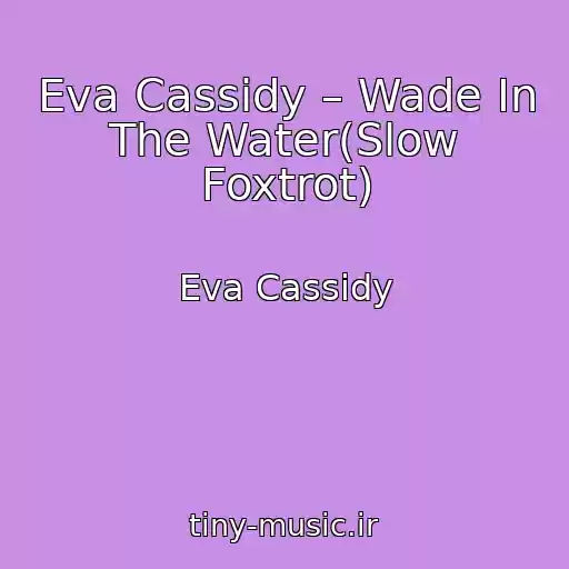 کاور آهنگ Eva Cassidy – Wade In The Water(Slow Foxtrot) از Eva Cassidy