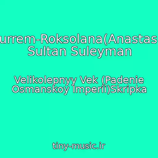 کاور آهنگ Khyurrem-Roksolana(Anastasiya)I Sultan Suleyman از Velikolepnyy Vek (Padenie Osmanskoy Imperii)Skripka