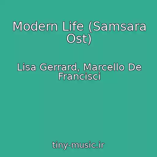 کاور آهنگ Modern Life (Samsara Ost) از Lisa Gerrard, Marcello De Francisci