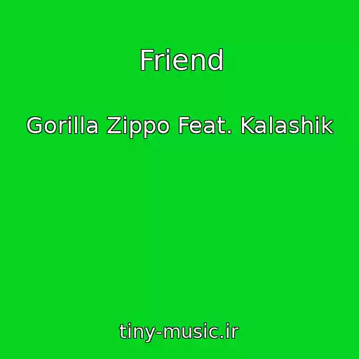 کاور آهنگ Friend از Gorilla Zippo Feat. Kalashik