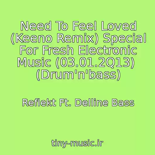 کاور آهنگ Need To Feel Loved (Keeno Remix) Special For Fresh Electronic Music (03.01.2Q13)  (Drum'n'bass) از Reflekt Ft. Delline Bass