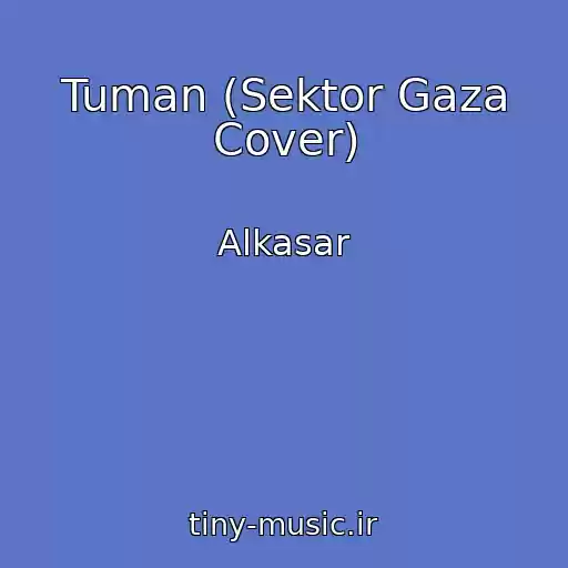 کاور آهنگ Tuman (Sektor Gaza Cover) از Alkasar
