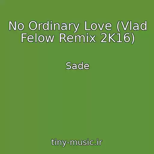 کاور آهنگ No Ordinary Love (Vlad Felow Remix 2K16) از Sade