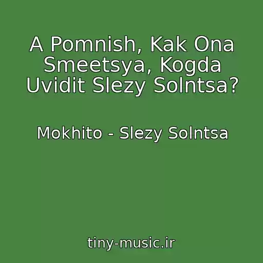 کاور آهنگ A Pomnish, Kak Ona Smeetsya, Kogda Uvidit Slezy Solntsa? از Mokhito - Slezy Solntsa