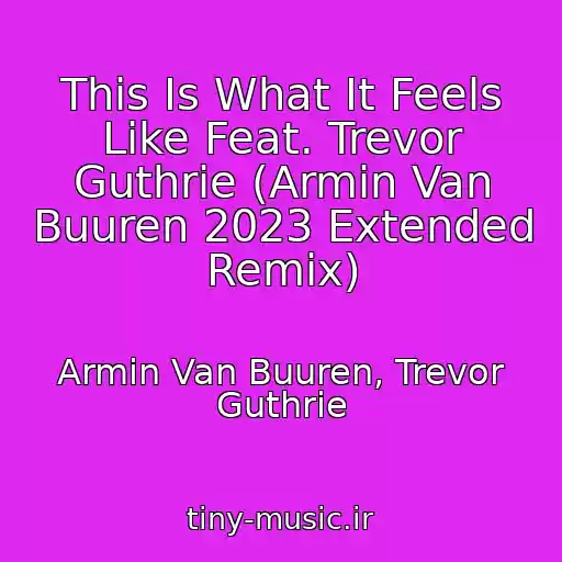 کاور آهنگ This Is What It Feels Like Feat. Trevor Guthrie (Armin Van Buuren 2023 Extended Remix) از Armin Van Buuren, Trevor Guthrie