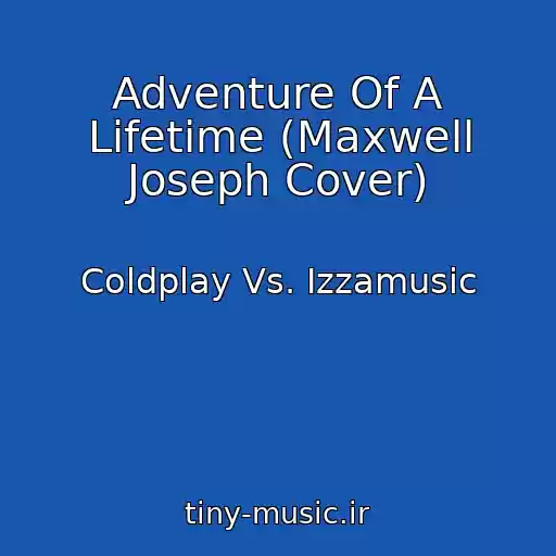کاور آهنگ Adventure Of A Lifetime (Maxwell Joseph Cover) از Coldplay Vs. Izzamusic