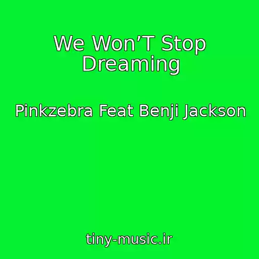 کاور آهنگ We Won’T Stop Dreaming از Pinkzebra Feat Benji Jackson