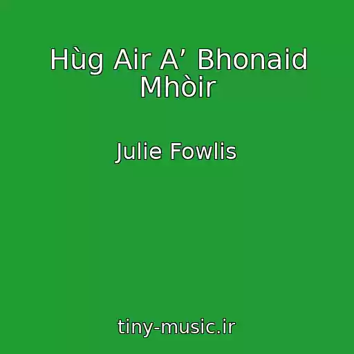 کاور آهنگ Hùg Air A’ Bhonaid Mhòir از Julie Fowlis