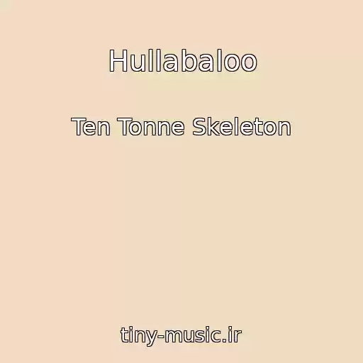 کاور آهنگ Hullabaloo از Ten Tonne Skeleton