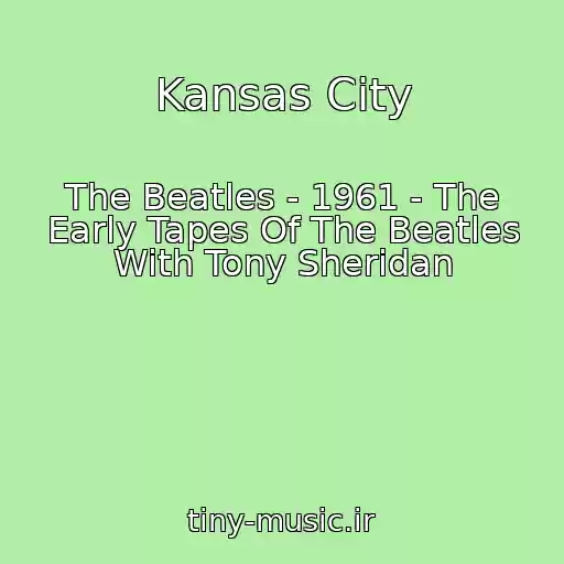 کاور آهنگ Kansas City از The Beatles - 1961 - The Early Tapes Of The Beatles With Tony Sheridan
