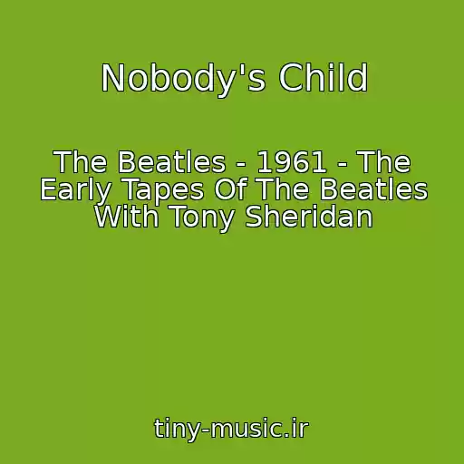 کاور آهنگ Nobody's Child از The Beatles - 1961 - The Early Tapes Of The Beatles With Tony Sheridan