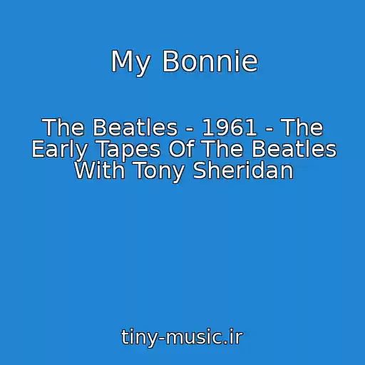 کاور آهنگ My Bonnie از The Beatles - 1961 - The Early Tapes Of The Beatles With Tony Sheridan
