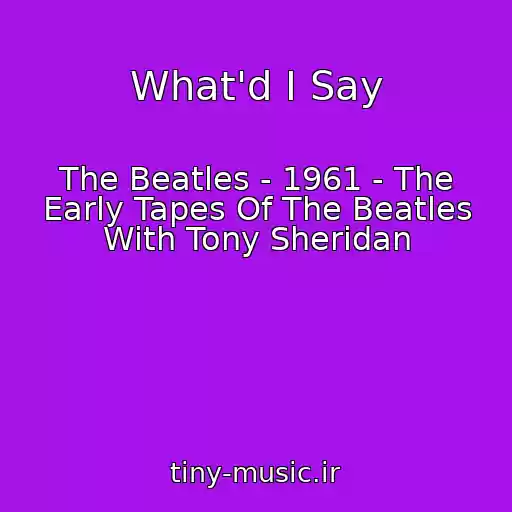 کاور آهنگ What'd I Say از The Beatles - 1961 - The Early Tapes Of The Beatles With Tony Sheridan