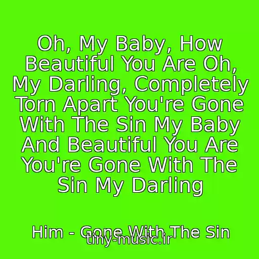 کاور آهنگ Oh, My Baby, How Beautiful You Are Oh, My Darling, Completely Torn Apart You're Gone With The Sin My Baby And Beautiful You Are You're Gone With The Sin My Darling از Him - Gone With The Sin