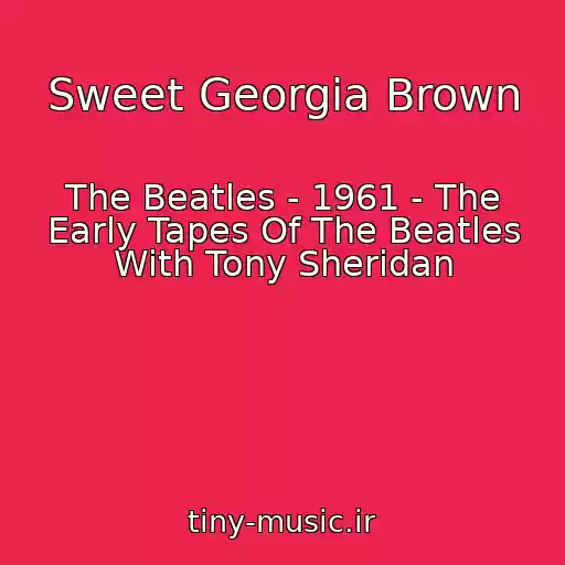 کاور آهنگ Sweet Georgia Brown از The Beatles - 1961 - The Early Tapes Of The Beatles With Tony Sheridan