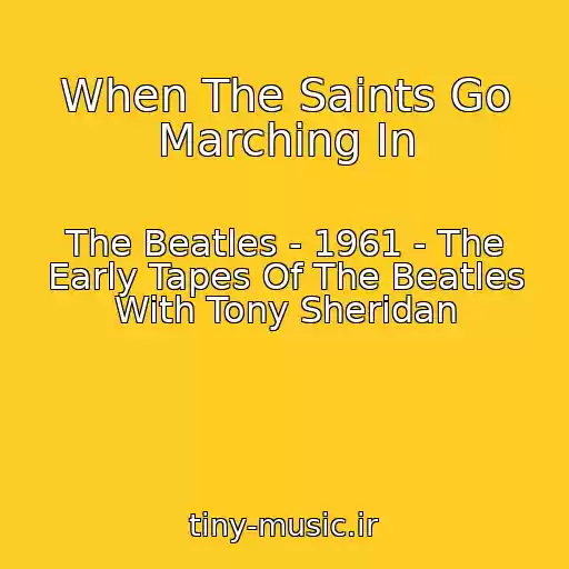 کاور آهنگ When The Saints Go Marching In از The Beatles - 1961 - The Early Tapes Of The Beatles With Tony Sheridan