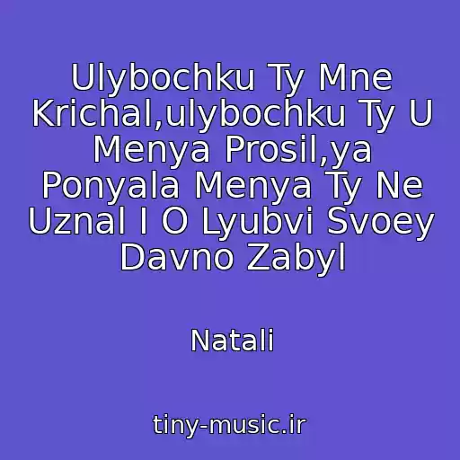 کاور آهنگ Ulybochku Ty Mne Krichal,ulybochku Ty U Menya Prosil,ya Ponyala Menya Ty Ne Uznal I O Lyubvi Svoey Davno Zabyl از Natali