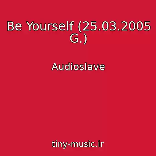 کاور آهنگ Be Yourself (25.03.2005 G.) از Audioslave