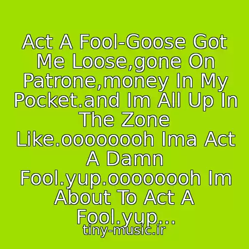 کاور آهنگ Act A Fool-Goose Got Me Loose,gone On Patrone,money In My Pocket.and Im All Up In The Zone Like.oooooooh Ima Act A Damn Fool.yup.oooooooh Im About To Act A Fool.yup... از Lil Jon Feat. Three 6 Mafia
