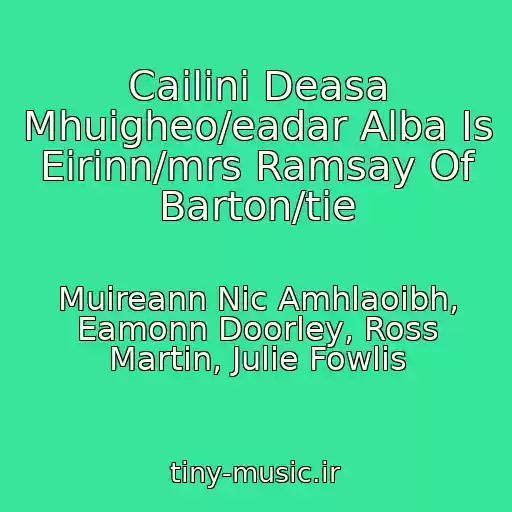 کاور آهنگ Cailini Deasa Mhuigheo/eadar Alba Is Eirinn/mrs Ramsay Of Barton/tie از Muireann Nic Amhlaoibh, Eamonn Doorley, Ross Martin, Julie Fowlis