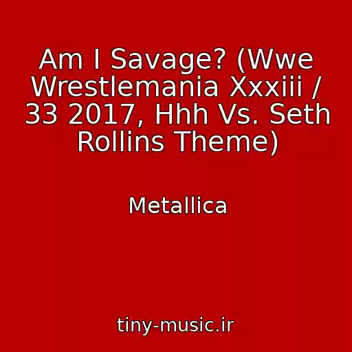 کاور آهنگ Am I Savage? (Wwe Wrestlemania Xxxiii / 33 2017, Hhh Vs. Seth Rollins Theme) از Metallica