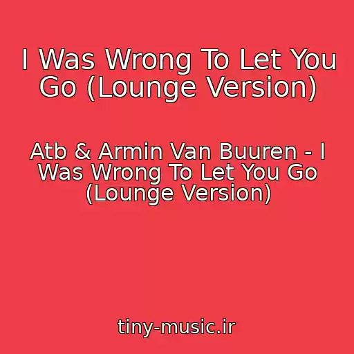 کاور آهنگ I Was Wrong To Let You Go (Lounge Version) از Atb & Armin Van Buuren - I Was Wrong To Let You Go (Lounge Version)