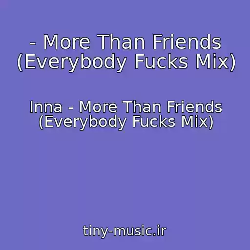 کاور آهنگ - More Than Friends (Everybody Fucks Mix) از Inna - More Than Friends (Everybody Fucks Mix)