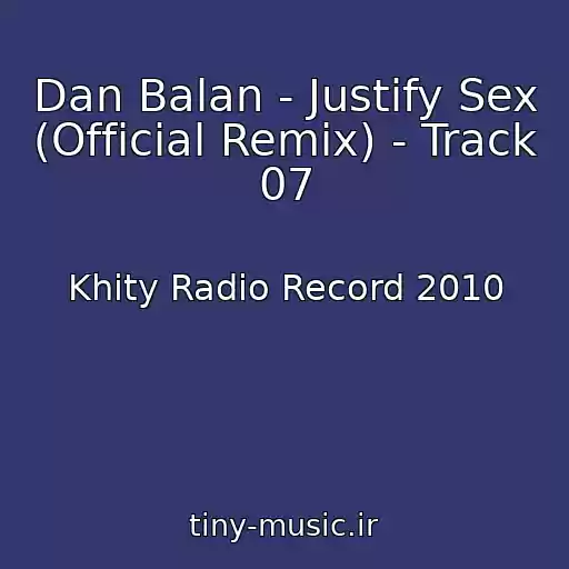 کاور آهنگ Dan Balan - Justify Sex (Official Remix) - Track 07 از Khity Radio Record 2010
