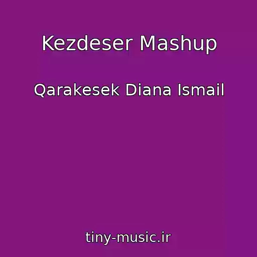 کاور آهنگ Kezdeser Mashup از Qarakesek Diana Ismail