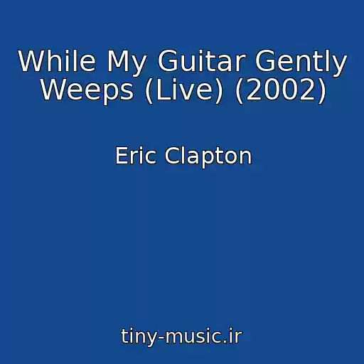 کاور آهنگ While My Guitar Gently Weeps (Live) (2002) از Eric Clapton