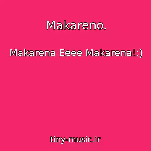 کاور آهنگ Makareno. از Makarena Eeee Makarena!:)