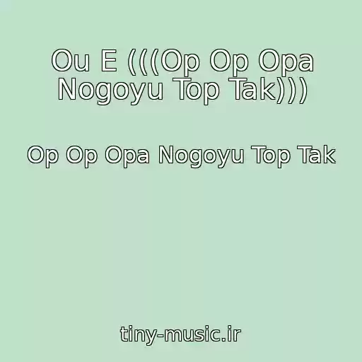 کاور آهنگ Ou E (((Op Op Opa Nogoyu Top Tak))) از Op Op Opa Nogoyu Top Tak